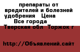 препараты от вредителей и болезней,удобрения › Цена ­ 300 - Все города  »    . Тверская обл.,Торжок г.